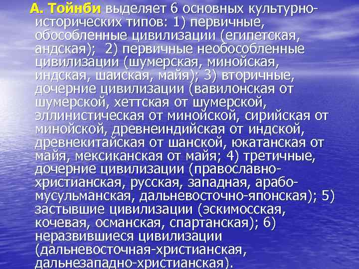 А. Тойнби выделяет 6 основных культурноисторических типов: 1) первичные, обособленные цивилизации (египетская, андская); 2)