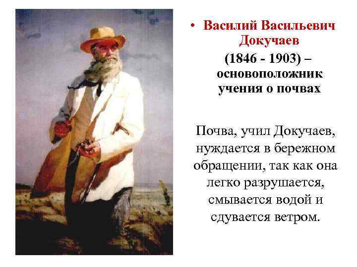  • Василий Васильевич Докучаев (1846 - 1903) – основоположник учения о почвах Почва,