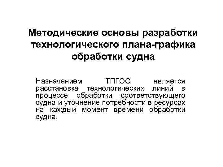 Методические основы разработки технологического плана-графика обработки судна Назначением ТПГОС является расстановка технологических линий в