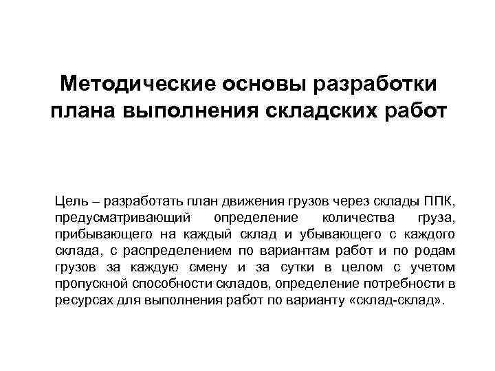 Методические основы разработки плана выполнения складских работ Цель – разработать план движения грузов через