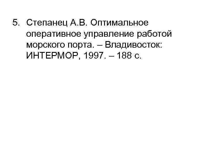 5. Степанец А. В. Оптимальное оперативное управление работой морского порта. – Владивосток: ИНТЕРМОР, 1997.
