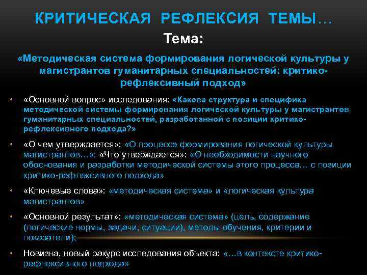 КРИТИЧЕСКАЯ РЕФЛЕКСИЯ ТЕМЫ… Тема: «Методическая система формирования логической культуры у магистрантов гуманитарных специальностей: критикорефлексивный