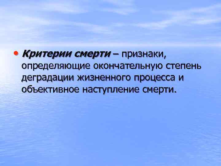 • Критерии смерти – признаки, определяющие окончательную степень деградации жизненного процесса и объективное