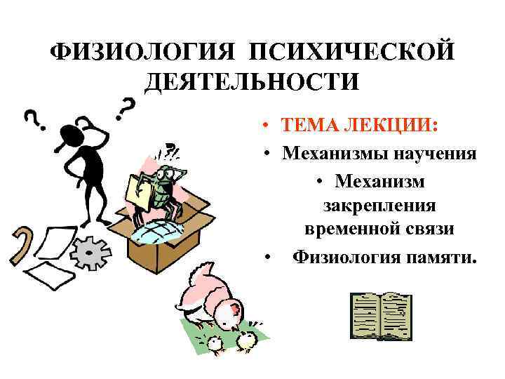 ФИЗИОЛОГИЯ ПСИХИЧЕСКОЙ ДЕЯТЕЛЬНОСТИ • ТЕМА ЛЕКЦИИ: • Механизмы научения • Механизм закрепления временной связи