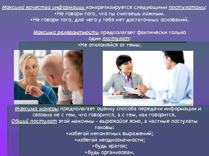 Максима качества информации конкретизируется cледующими постулатами: • Не говори того, что ты считаешь ложным.