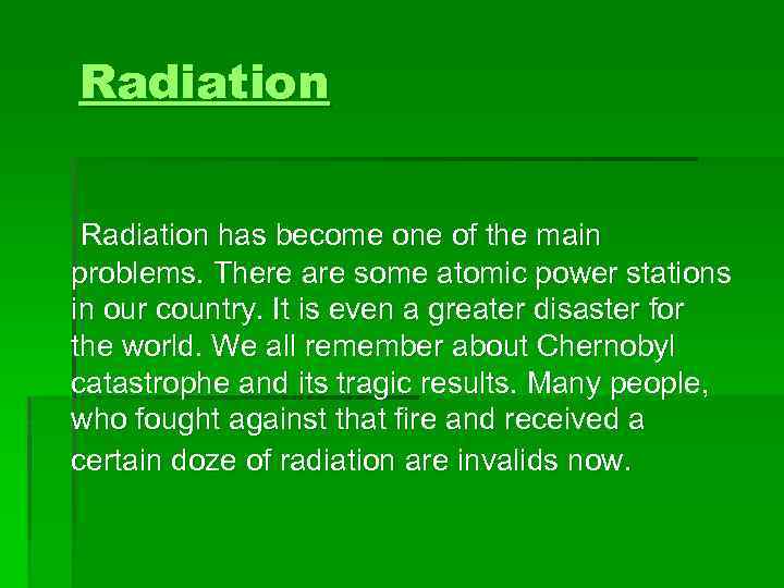 Radiation has become one of the main problems. There are some atomic power stations