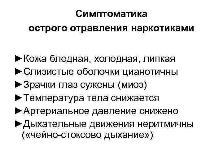 Симптоматика острого отравления наркотиками ►Кожа бледная, холодная, липкая ►Слизистые оболочки цианотичны ►Зрачки глаз сужены