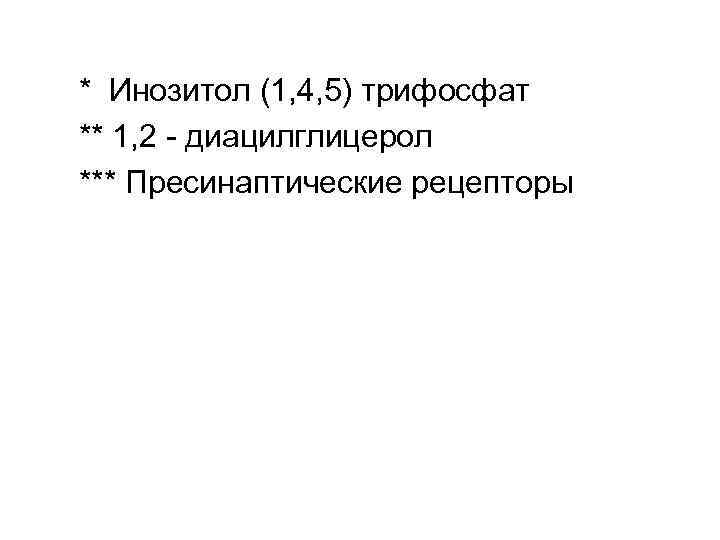 * Инозитол (1, 4, 5) трифосфат ** 1, 2 - диацилглицерол *** Пресинаптические рецепторы