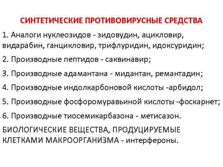 СИНТЕТИЧЕСКИЕ ПРОТИВОВИРУСНЫЕ СРЕДСТВА 1. Аналоги нуклеозидов - зидовудин, ацикловир, видарабин, ганцикловир, трифлуридин, идоксуридин; 2.