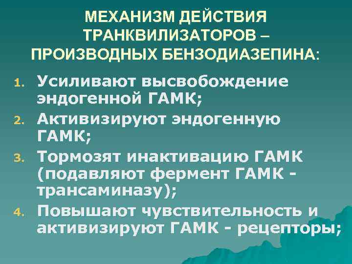МЕХАНИЗМ ДЕЙСТВИЯ ТРАНКВИЛИЗАТОРОВ – ПРОИЗВОДНЫХ БЕНЗОДИАЗЕПИНА: 1. 2. 3. 4. Усиливают высвобождение эндогенной ГАМК;