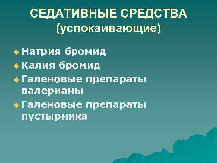 СЕДАТИВНЫЕ СРЕДСТВА (успокаивающие) u Натрия бромид u Калия бромид u Галеновые препараты валерианы u