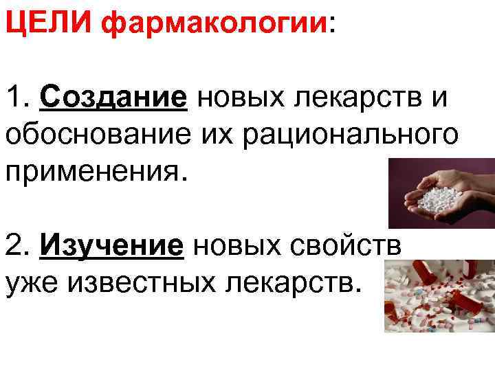 ЦЕЛИ фармакологии: 1. Создание новых лекарств и обоснование их рационального применения. 2. Изучение новых