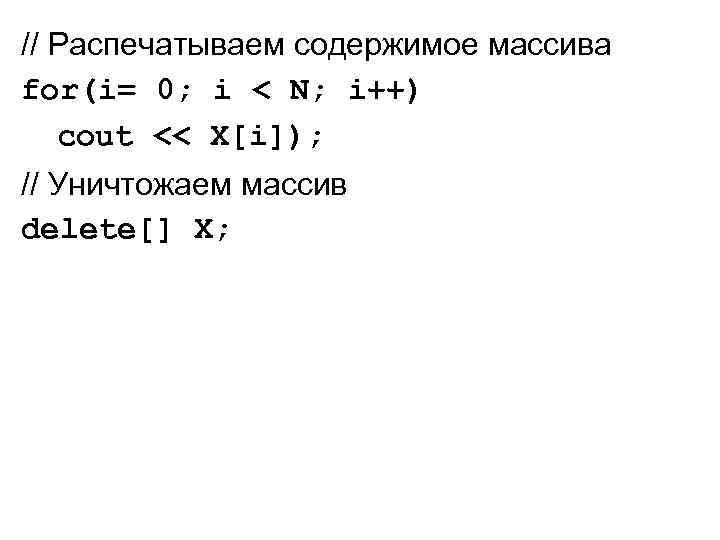 // Распечатываем содержимое массива for(i= 0; i < N; i++) cout << X[i]); //