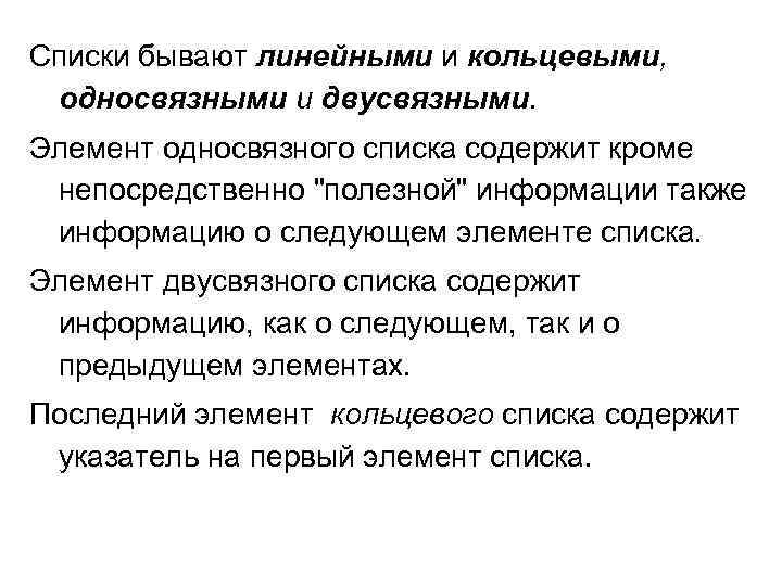 Списки бывают линейными и кольцевыми, односвязными и двусвязными. Элемент односвязного списка содержит кроме непосредственно