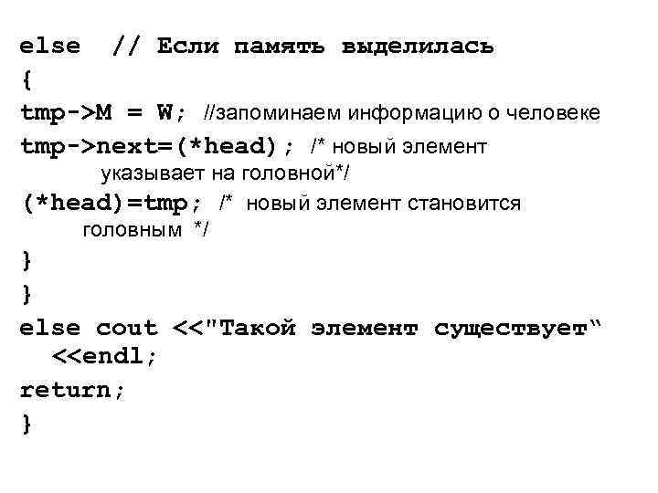 else // Если память выделилась { tmp->M = W; //запоминаем информацию о человеке tmp->next=(*head);