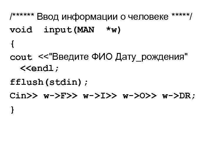 /****** Ввод информации о человеке *****/ void input(MAN *w) { сout <<"Введите ФИО Дату_рождения"