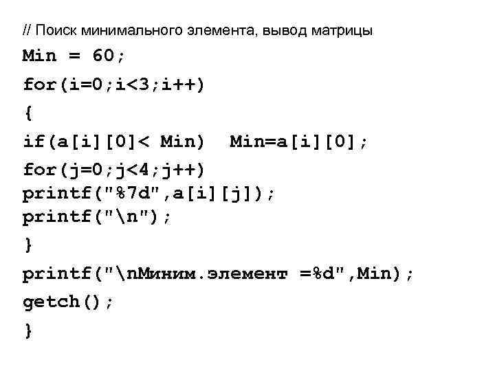 // Поиск минимального элемента, вывод матрицы Min = 60; for(i=0; i<3; i++) { if(a[i][0]<