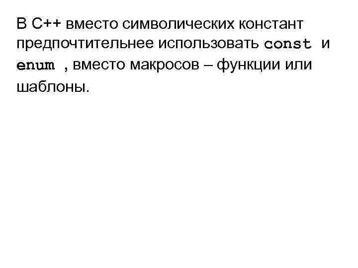 В С++ вместо символических констант предпочтительнее использовать const и enum , вместо макросов –