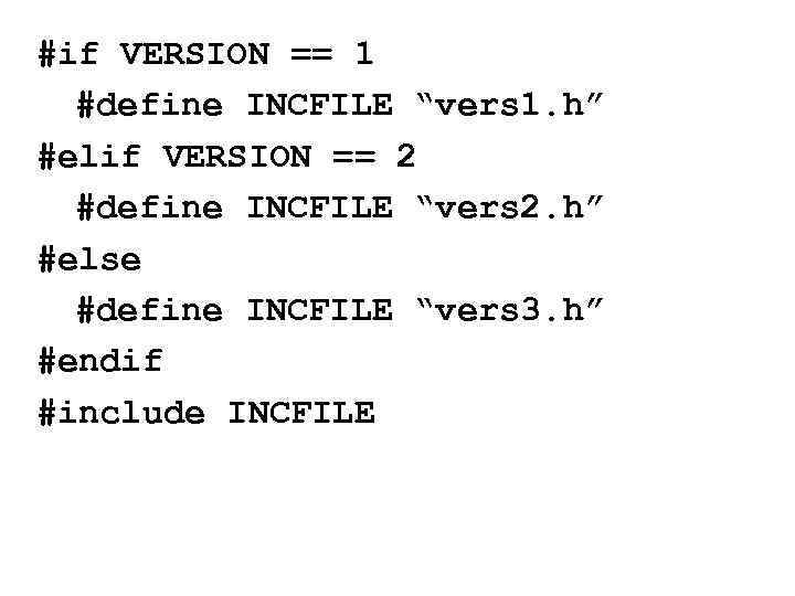 #if VERSION == 1 #define INCFILE “vers 1. h” #elif VERSION == 2 #define