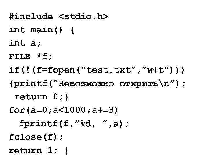 #include <stdio. h> int main() { int a; FILE *f; if(!(f=fopen(“test. txt”, ”w+t”))) {printf(“Невозможно