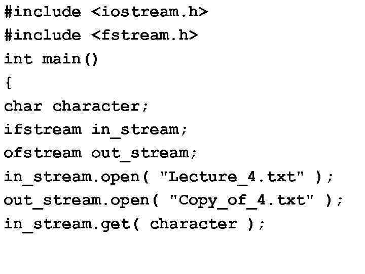 #include <iostream. h> #include <fstream. h> int main() { character; ifstream in_stream; ofstream out_stream;
