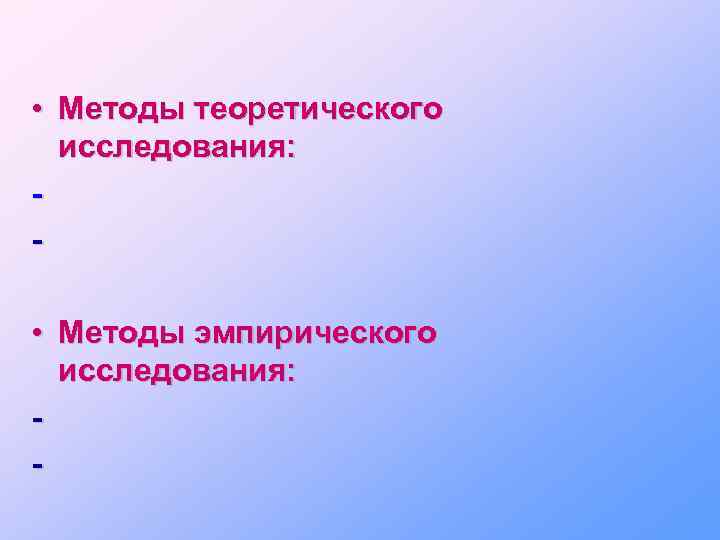  • Методы теоретического исследования: • Методы эмпирического исследования: - 
