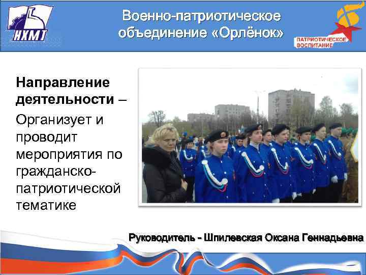 Военно-патриотическое объединение «Орлёнок» Направление деятельности – Организует и проводит мероприятия по гражданскопатриотической тематике Руководитель