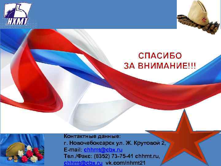 СПАСИБО ЗА ВНИМАНИЕ!!! Контактные данные: г. Новочебоксарск ул. Ж. Крутовой 2, E-mail: chhmt@cbx. ru