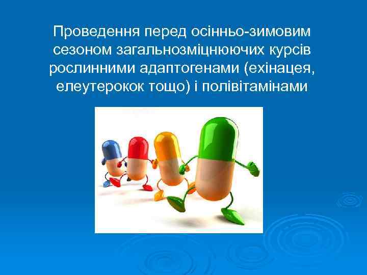 Проведення перед осінньо-зимовим сезоном загальнозміцнюючих курсів рослинними адаптогенами (ехінацея, елеутерокок тощо) і полівітамінами 