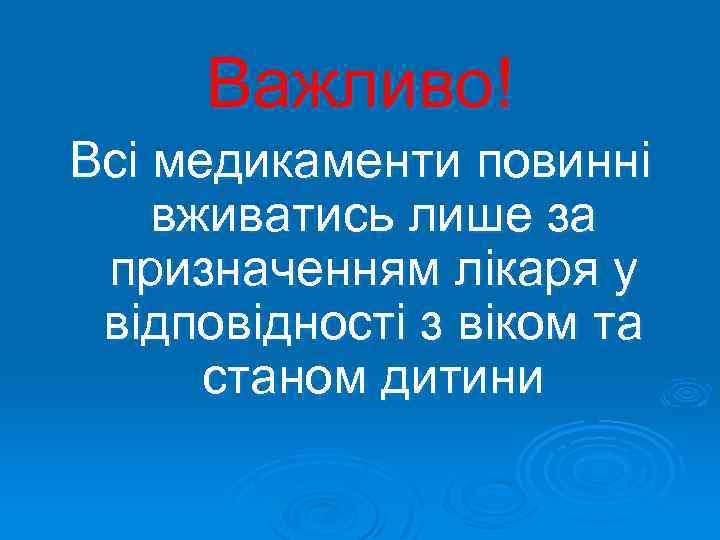 Важливо! Всі медикаменти повинні вживатись лише за призначенням лікаря у відповідності з віком та