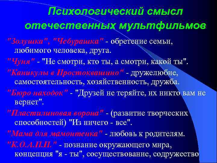 Психологический смысл отечественных мультфильмов "Золушка", "Чебурашка" - обретение семьи, любимого человека, друга. "Чуня" -