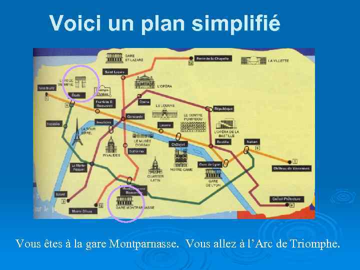 Voici un plan simplifié Vous êtes à la gare Montparnasse. Vous allez à l’Arc