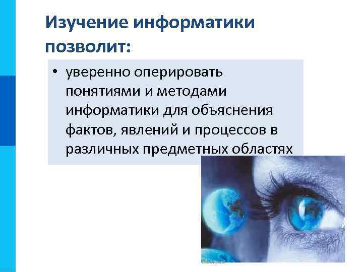 Изучение информатики позволит: • уверенно оперировать понятиями и методами информатики для объяснения фактов, явлений