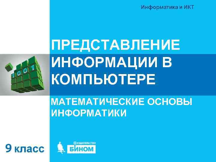 ПРЕДСТАВЛЕНИЕ ИНФОРМАЦИИ В КОМПЬЮТЕРЕ МАТЕМАТИЧЕСКИЕ ОСНОВЫ ИНФОРМАТИКИ 