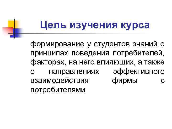 Цель изучения курса формирование у студентов знаний о принципах поведения потребителей, факторах, на него