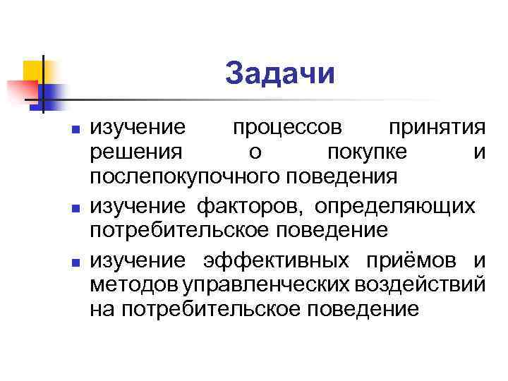 Задачи n n n изучение процессов принятия решения о покупке и послепокупочного поведения изучение