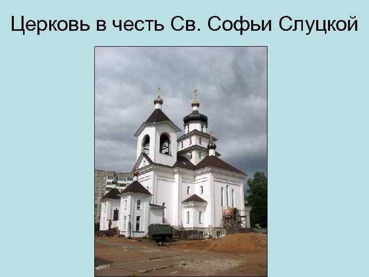 Церковь в честь Св. Софьи Слуцкой 