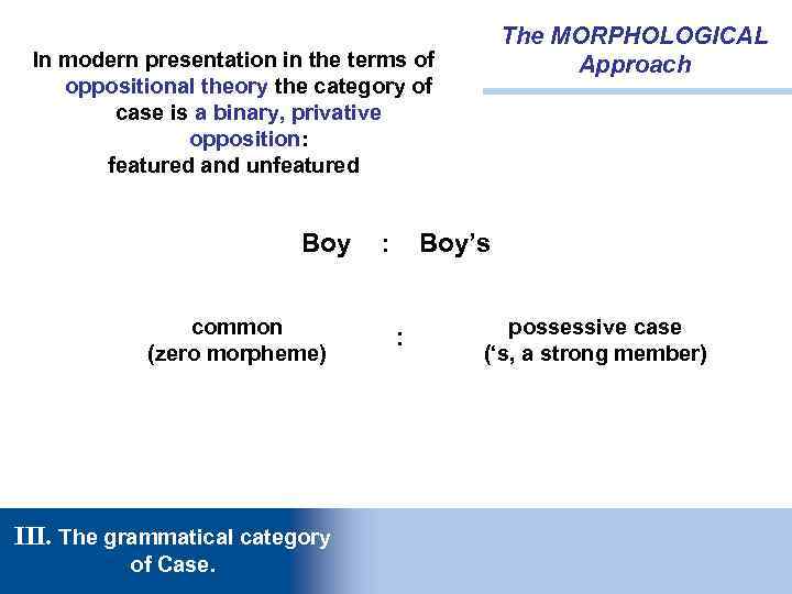 The MORPHOLOGICAL Approach In modern presentation in the terms of oppositional theory the category