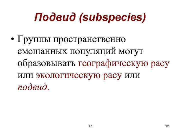 Подвид (subspecies) • Группы пространственно смешанных популяций могут образовывать географическую расу или экологическую расу