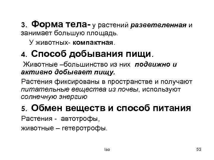 3. Форма тела- у растений разветвленная и занимает большую площадь. У животных- компактная. 4.