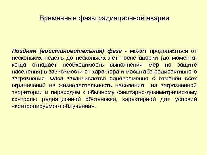 Временные фазы радиационной аварии Поздняя (восстановительная) фаза может продолжаться от нескольких недель до нескольких