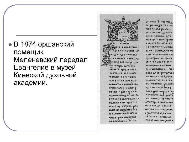 l В 1874 оршанский помещик Меленевский передал Евангелие в музей Киевской духовной академии. 