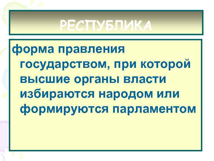 РЕСПУБЛИКА форма правления государством, при которой высшие органы власти избираются народом или формируются парламентом