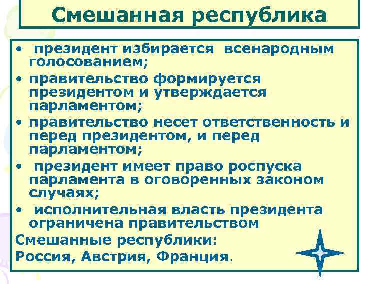 Смешанная республика • президент избирается всенародным голосованием; • правительство формируется президентом и утверждается парламентом;