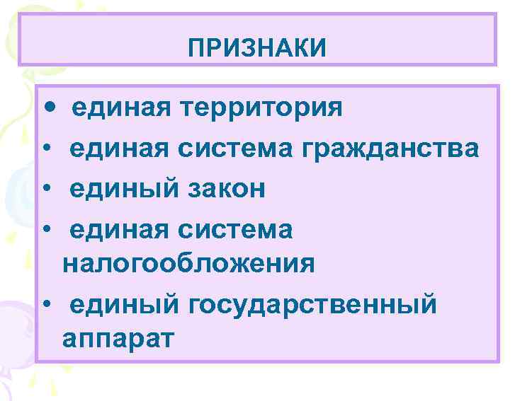 ПРИЗНАКИ • • единая территория единая система гражданства единый закон единая система налогообложения •