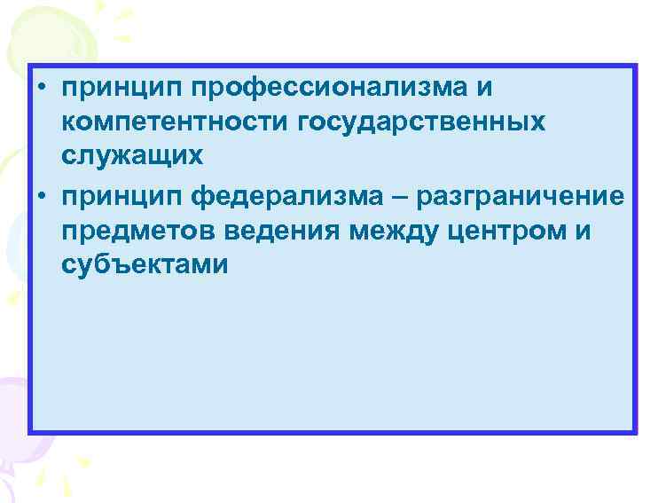 принцип представительства граждан • • принцип профессионализма и во всех звеньях государственного компетентности государственных