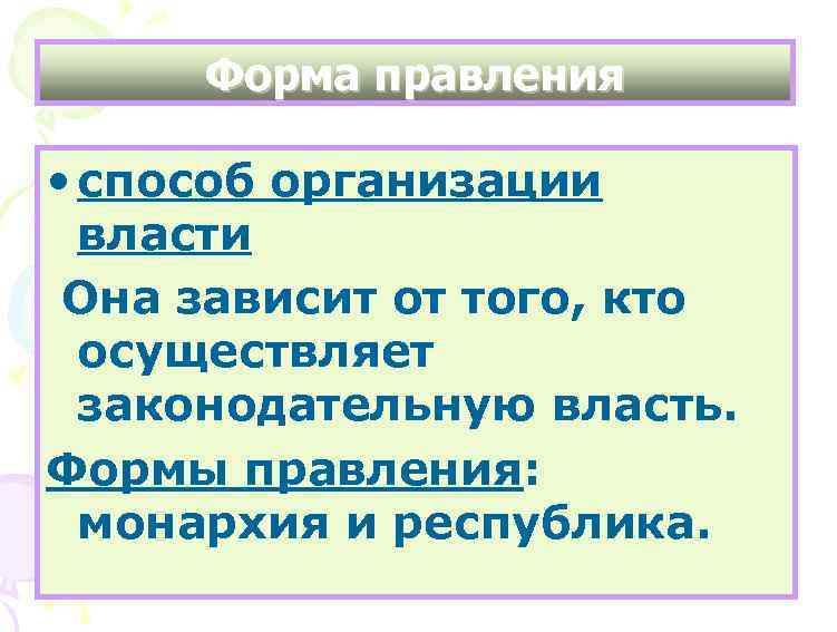 Форма правления • способ организации власти Она зависит от того, кто осуществляет законодательную власть.