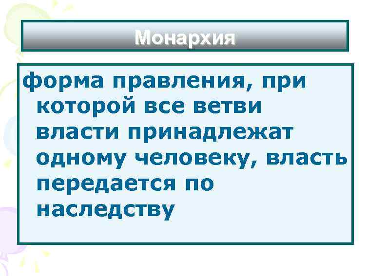 Монархия форма правления, при которой все ветви власти принадлежат одному человеку, власть передается по