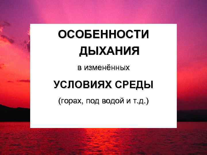 ОСОБЕННОСТИ ДЫХАНИЯ в изменённых УСЛОВИЯХ СРЕДЫ (горах, под водой и т. д. ) 