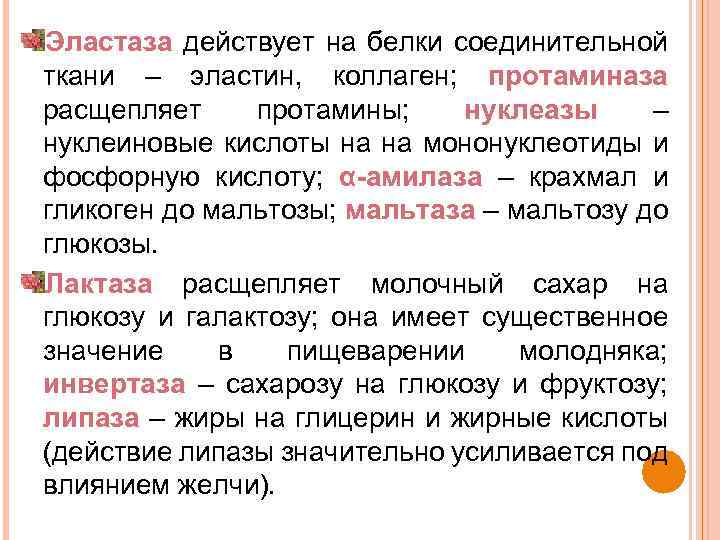 Эластаза действует на белки соединительной ткани – эластин, коллаген; протаминаза расщепляет протамины; нуклеазы –